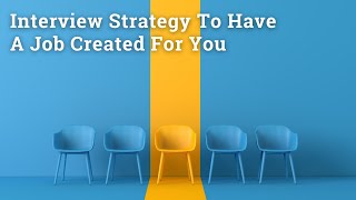 Interview Strategy To Have A Job Created For You [upl. by Phillie872]