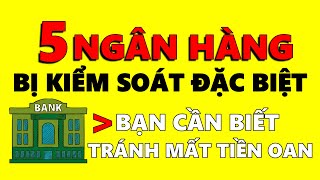 5 NGÂN HÀNG BỊ KIỂM SOÁT ĐẶC BIỆT bạn CẦN BIẾT để tránh mất tiền oan KHI GỬI TIẾT KIỆM [upl. by Ennayelhsa]