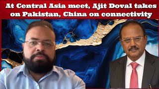 DrAbhishekMishra At Central Asia meet Ajit Doval takes on Pakistan China on connectivity [upl. by Art]