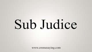 How To Say Sub Judice [upl. by Nahpos]