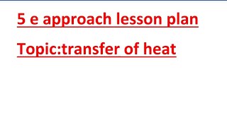 5 e approach lesson plan for bed students n teachers on the topic transfer of heatscience lesson [upl. by Rorke459]