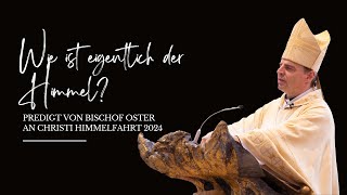 Wie ist eigentlich der Himmel Predigt von Bischof Oster an Christi Himmelfahrt [upl. by Ayetal335]