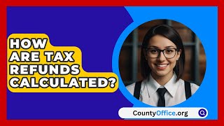 How Are Tax Refunds Calculated  CountyOfficeorg [upl. by Rocray]