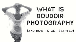 WHAT IS BOUDOIR PHOTOGRAPHY AND HOW TO GET STARTED [upl. by Ricketts]