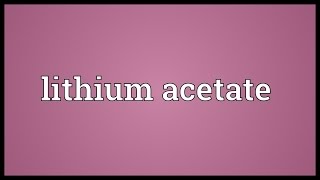 Lithium acetate Meaning [upl. by Eaves]