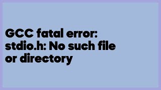 GCC fatal error stdioh No such file or directory 6 answers [upl. by Bordiuk]