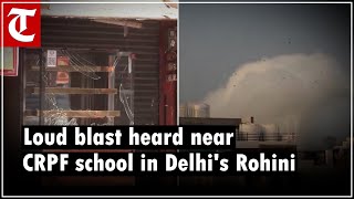 Loud explosion near CRPF school in Delhis Rohini smoke plumes fill the sky [upl. by Stilla]