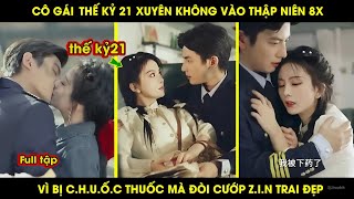 Cô Gái Thế Kỷ 21 Xuyên Không Vào Thập Niên 8X Vì Bị Chuốc Thuốc Mà Đòi Cướp Zin Trai Đẹp [upl. by Malanie]