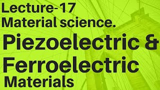 Material Science LEC17pizoelectric amp Ferroelectric Materials [upl. by Tnilc]