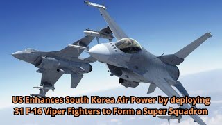 US Enhances South Korea Air Power by deploying 31 F 16 Viper Fighters to Form a Super Squadron [upl. by Jea]