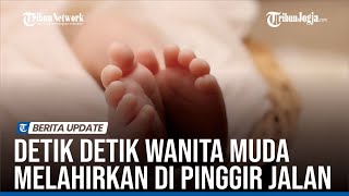 DETIKDETIK WANITA MUDA MELAHIRKAN DI PINGGIR JALAN [upl. by Pembroke]