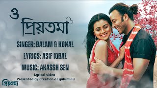 O PRIYOTOMA  Full lyrics Song video  Priyotoma  Shakib Khan  Idhika Balaam  Konal  Asif Akash [upl. by Arriat]