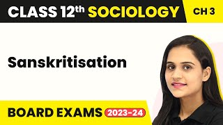 Class 12 Sociology Ch 3  Sanskritisation  Social Institutions Continuity amp Change 202223 [upl. by Son]