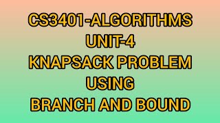 KNAPSACK PROBLEM USING BRANCH AND BOUND  CS3401 ALGORITHMS  UNIT 4 [upl. by Gnous]