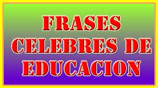 Frases Celebres de Educacion  Reflexiones sobre la Educación [upl. by Nylorahs567]