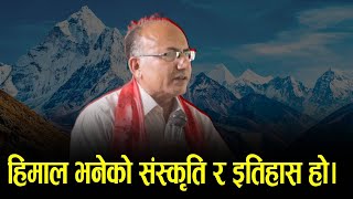 हिमाल चढ्ने र ओर्लिने कुरा मात्र होइन हिमाल भनेको संस्कृति र इतिहास पनि हो। [upl. by Yerbua]