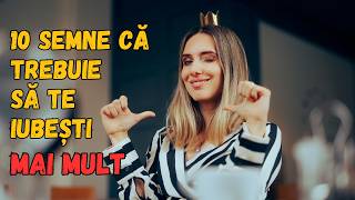 10 Semne că trebuie să te iubești mai mult [upl. by Seidnac]