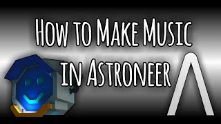 Astroneer Music Tutorial [upl. by Thunell]