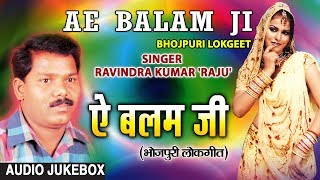 AE BALAM JI  BHOJPURI LOKGEET AUDIO SONGS JUKEBOX  SINGER  RAVINDRA KUMAR RAJU [upl. by Powell87]