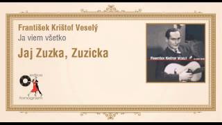 František Krištof Veselý  Ja viem všetko  Jaj Zuzka Zuzička [upl. by Ttenaej]