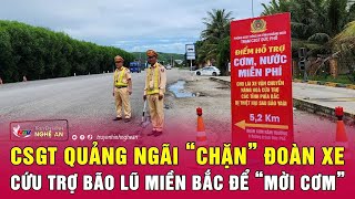 CSGT Quảng Ngãi “chặn” đoàn xe cứu trợ bão lũ miền Bắc để “mời cơm”  Nghệ An TV [upl. by Lamaj]