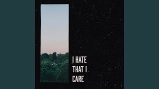 I Hate That I Care [upl. by Sisson]