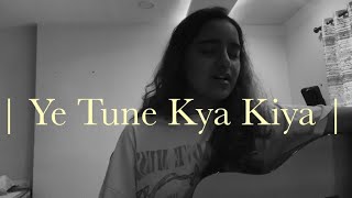 Ye Tune Kya Kiya  Cover [upl. by Mannie]