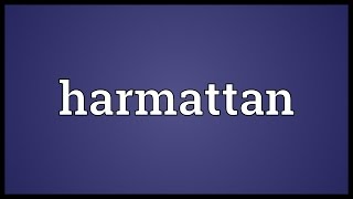 Harmattan Meaning [upl. by Holofernes408]