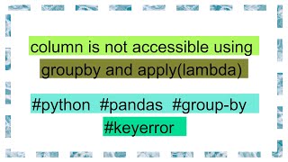 column is not accessible using groupby and applylambda [upl. by Alberta]