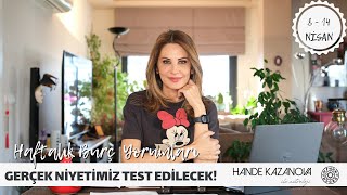 GERÇEK NİYETİMİZ TEST EDİLECEK  8  14 Nisan Haftalık Burç Yorumları Hande Kazanova ile Astroloji [upl. by Pavel]