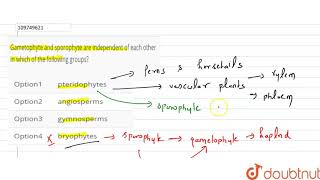 Gametophyte and sporophyte are independent of each other in which of the following groups [upl. by Anglo]