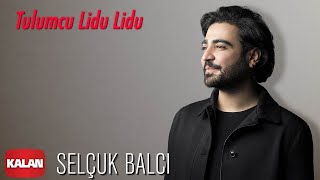 Selçuk Balcı  Tulumcu Lidu Lidu  Vargit Zamanı © 2020 Kalan Müzik [upl. by Imeka]