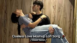 Clueless Love Mashup 2024  Abhishek Pu  Sajni  Soulmate  Arijit Singh  Lofi Mashup Song🥀 [upl. by Bramwell]