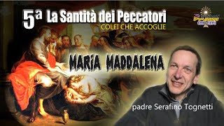 P Serafino Tognetti 5ª parte MARIA MADDALENA colei che accoglie La Santità dei Peccatori [upl. by Alurta992]