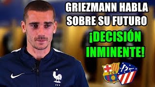 GRIEZMANN VUELVE A HABLAR SOBRE SU FUTURO ¡DECISIÓN INMINENTE ¿ATLETI O BARÇA ASÍ ES LA SITUACIÓN [upl. by Mor]