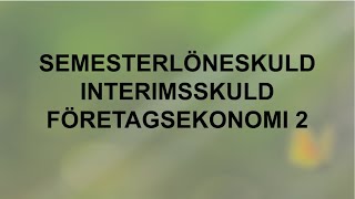 Semesterlöneskuld 2021  Interimsskuld  Företagsekonomi 2 🍀🌸 [upl. by Mechling497]