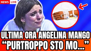 🔴 ANGELINA MANGO quotPURTROPPO STO MORquot ARRIVA LA CONFESSIONE CHOC POCO FA [upl. by Nna]