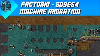 Factorio  S09E54  Machine Migration [upl. by Eyahsal]