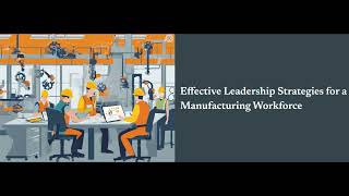 Effective Leadership Strategies for a Manufacturing Workforce [upl. by Ecirahs740]