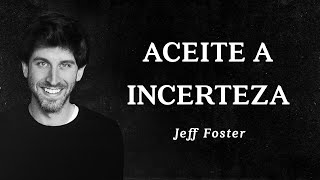 Jeff Foster  Aceite a Incerteza [upl. by Isborne]