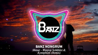 SHISUR  Wanjop Sohkhlet amp Kynnpham Banz Nongrum Remix [upl. by Grange]