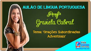 Aulão de Língua Portuguesa  Orações Subordinadas Adverbiais profª Grasiela Cabral [upl. by Obla]