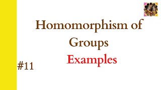 11 Homomorphism of groups  Examples  Epimorphism Monomorphism Isomorphism  Group theory [upl. by Wadell]