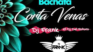 Bachata Corta Venas Mix By Dj Frank El Dj Del Futuro 🔥 carlosrosse elchavaldelabachata [upl. by Giffer]