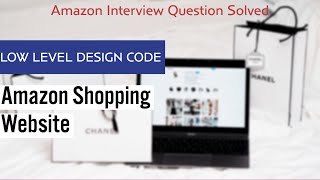 LOW LEVEL DESIGN CODE  AMAZON SHOPPING WEBSITE  AMAZON INTERVIEW QUESTION SOLVED [upl. by Nichani]