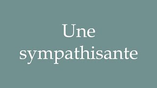 How to Pronounce Une sympathisante A sympathizer Correctly in French [upl. by Yendys]