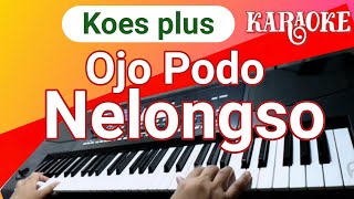 KARAOKE OJO PODO NELONGSO KOES PLUS  nada pria  Lagu Nostalgia Soundcard v8 [upl. by Eelannej475]