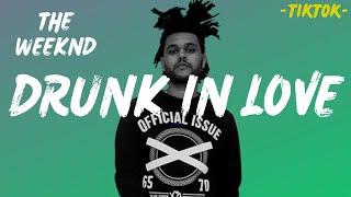 The Weeknd  Drunk In Love Lyrics Tiktok Song [upl. by Aube469]