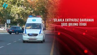 Silahla ehtiyatsız davranan şəxs qolunu itirdi KanalS [upl. by Anaitsirc]