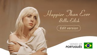 Happier Than Ever – Billie Eilish Edit Version  Versão em Português ✂ [upl. by Ioved]